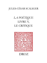 Poétique. Vol. 5. Le Critique - Jules César Scaliger