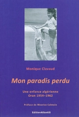 Mon paradis perdu : une enfance algérienne 1954-1962 à Oran - Monique Clavaud