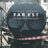 Far Est : de Bataville à Saint-Louis - Adeline Bommart