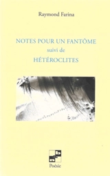 Notes pour un fantôme. Hétéroclites - Raymond Farina
