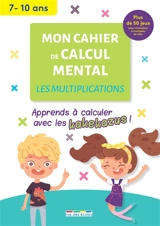 Mon cahier de calcul mental : les multiplications, 7-10 ans : apprendre à calculer avec les kakekazus ! - Jules Famin