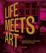 Life meets art : inside the homes of the world's most creative people - Sam Lubell