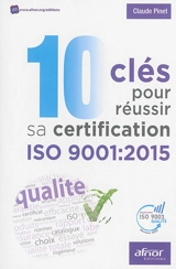 10 clés pour réussir sa certification ISO 9001 : 2015 - Claude Pinet