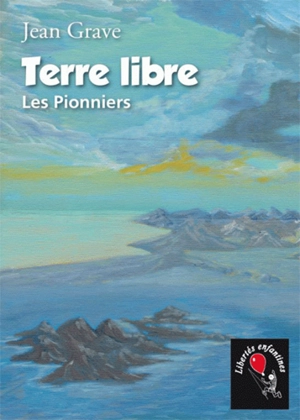Terre libre : les pionniers - Jean Grave