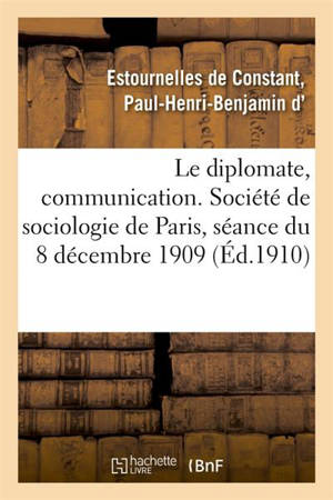 Le diplomate, communication. Société de sociologie de Paris, séance du 8 décembre 1909 - Paul-Henri-Benjamin d' Estournelles de Constant