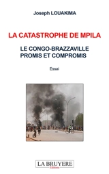 LA CATASTROPHE DE MPILA LE CONGO-BRAZZAVILLE PROMIS ET COMPROMIS - Joseph Louakima