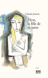 Elyse, la fille de sa mère - Claude Jasmin