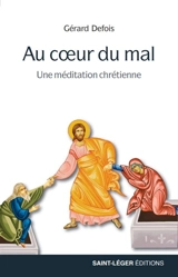 Au coeur du mal : une méditation chrétienne - Gérard Defois