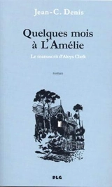 Quelques mois à l'Amélie : le manuscrit d'Aloys Clark - Jean-Claude Denis