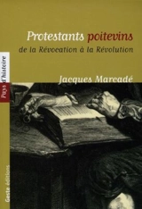 Protestants poitevins : de la Révocation à la Révolution - Jacques Marcadé