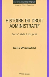 Histoire du droit administratif : du XIVe siècle à nos jours - Katia Weidenfeld