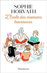 L'école des mamans heureuses - Sophie Horvath
