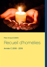 Recueil d'homélies : Année C 2018 : 2019 - Arnaud Duban
