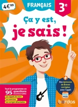 Ca y est, je sais ! français 3e : tout le programme en 95 questions incontournables : les rappels de cours, les exercices, les corrigés détachables - Françoise Nicolas