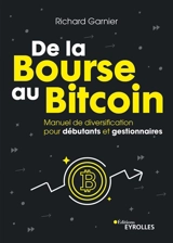 De la Bourse au bitcoin : manuel de diversification pour débutants et gestionnaires : plus de 300 actifs passés en revue, actions, indices, or, pétrole, cryptomonnaies - Richard Garnier