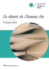 Le désert de l'homme fou - François Lefort