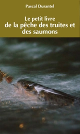 Le petit livre de la pêche des truites et des saumons - Pascal Durantel