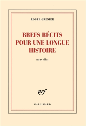 Brefs récits pour une longue histoire - Roger Grenier