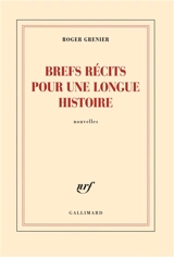 Brefs récits pour une longue histoire - Roger Grenier