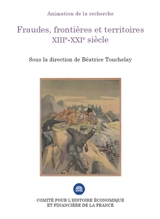 Fraudes, frontières et territoires : XIIIe-XXIe siècle : colloque des 22 et 23 novembre 2017 - France. Ministère de l'économie et des finances