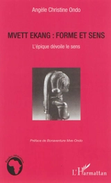 Mvett ékang : forme et sens : l'épique dévoile le sens - Angèle Christine Ondo