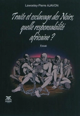 Traite et esclavage des Noirs, quelle responsabilité africaine ? - Lawoetey-Pierre Ajavon