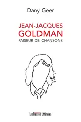 Jean-Jacques Goldman : faiseur de chansons - Dany Geer