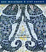 Une mosaïque à ciel ouvert : la maison bleue à Dives-sur-Mer - Claude Lechopier