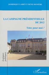 La campagne présidentielle de 2012 : votez pour moi ! - Dominique Labbé