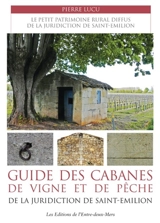 Guide des cabanes de vigne et de pêche de la juridiction de Saint-Emilion - Pierre Lucu
