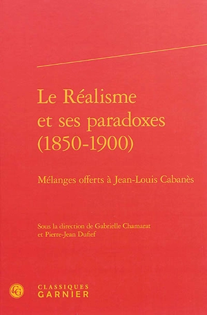 Le réalisme et ses paradoxes, 1850-1900 : mélanges offerts à Jean-Louis Cabanès
