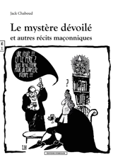 Le mystère dévoilé : et autres récits maçonniques - Jack Chaboud