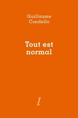 Tout est normal : chroniques - Guillaume Condello