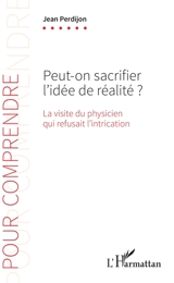 Peut-on sacrifier l'idée de réalité ? : la visite du physicien qui refusait l'intrication - Jean Perdijon