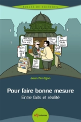 Pour faire bonne mesure : entre faits et réalité - Jean Perdijon