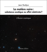 La matière noire : substance exotique ou effet relativiste ? - Jean Perdijon