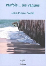 Parfois... les vagues : poésies - Jean-Pierre Crétel