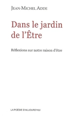 Dans le jardin de l'être : réflexions sur notre raison d'être - Jean-Michel Adde