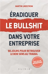 Eradiquez le bullshit dans votre entreprise : 90 jours pour retrouver le bon sens au travail - Martin Lindström