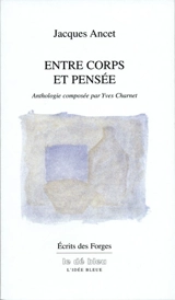 Entre corps et pensée : anthologie, 1980-2003 - Jacques Ancet