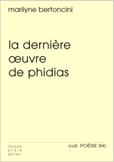 La dernière oeuvre de Phidias. L'invention de l'absence - Marilyne Bertoncini