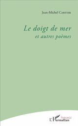 Le doigt de mer : et autres poèmes : fées... (fuseaux éclats esparts strettes), 1959-2009 - Jean-Michel Cartier