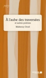 A l'aube des traversées et autres poèmes - Makenzy Orcel