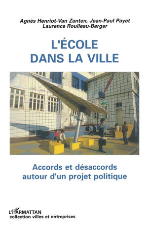 L'Ecole dans la ville : accords et désaccords autour d'un projet politique - Agnès Henriot-Van Zanten