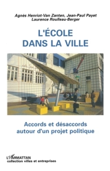 L'Ecole dans la ville : accords et désaccords autour d'un projet politique - Agnès Van Zanten