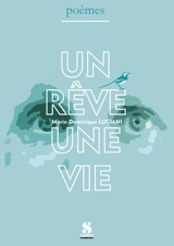 Un rêve une vie : poèmes - Marie Dominique Luciani
