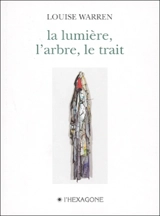 La lumière, l'arbre, le trait - Louise Warren