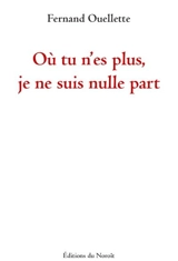 Où tu n'es plus, je ne suis nulle part - Fernand Ouellette