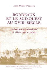 Croissance économique et attraction urbaine : Bordeaux et le Sud-Ouest de la France au 18e siècle - Jean-Pierre Poussou