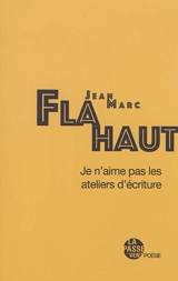 Je n'aime pas les ateliers d'écriture - Jean-Marc Flahaut